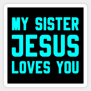 MY SISTER JESUS LOVES YOU Magnet